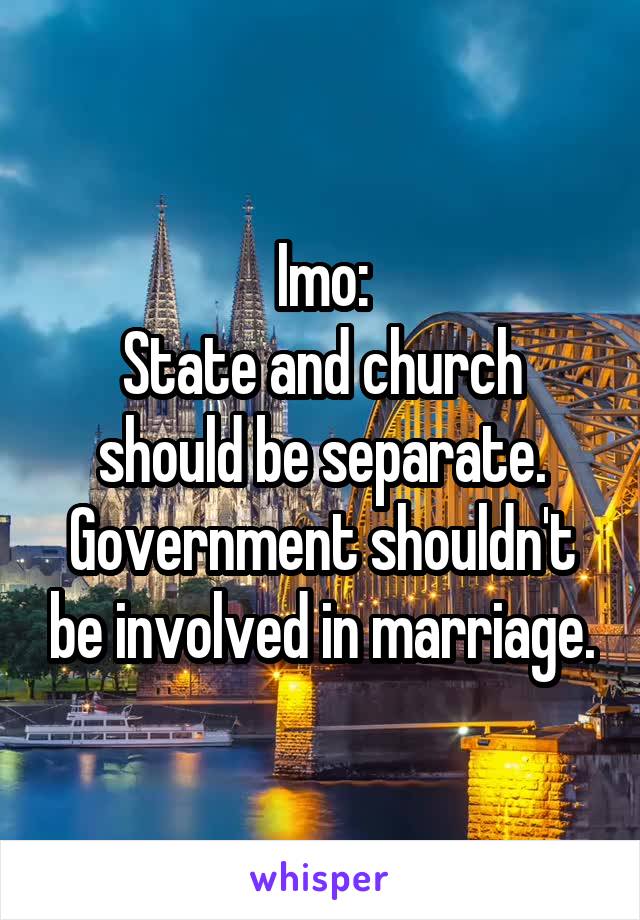 Imo:
State and church should be separate. Government shouldn't be involved in marriage.