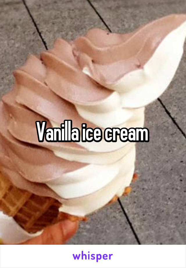 Vanilla ice cream 