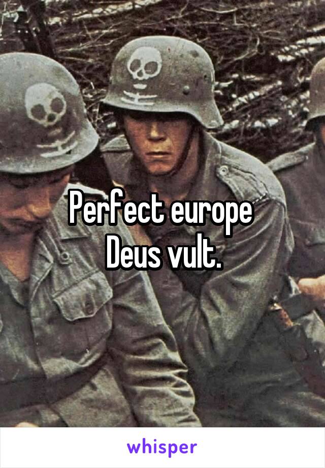 Perfect europe 
Deus vult.