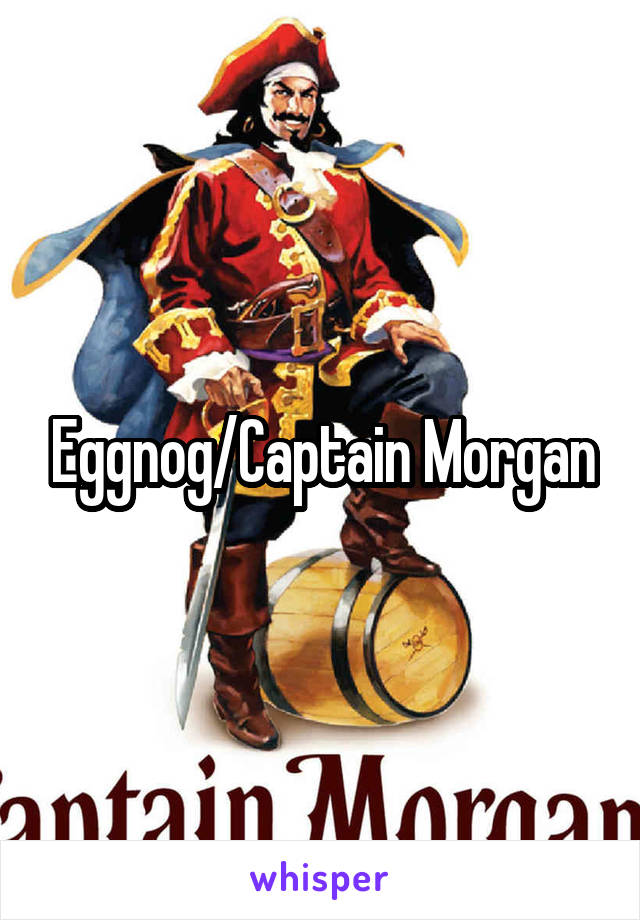 Eggnog/Captain Morgan