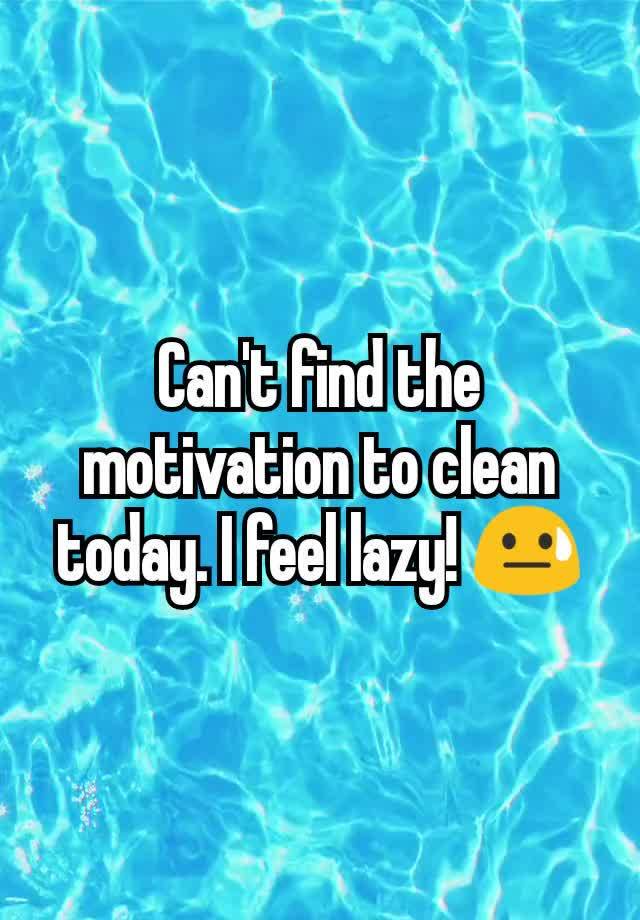 can-t-find-the-motivation-to-clean-today-i-feel-lazy