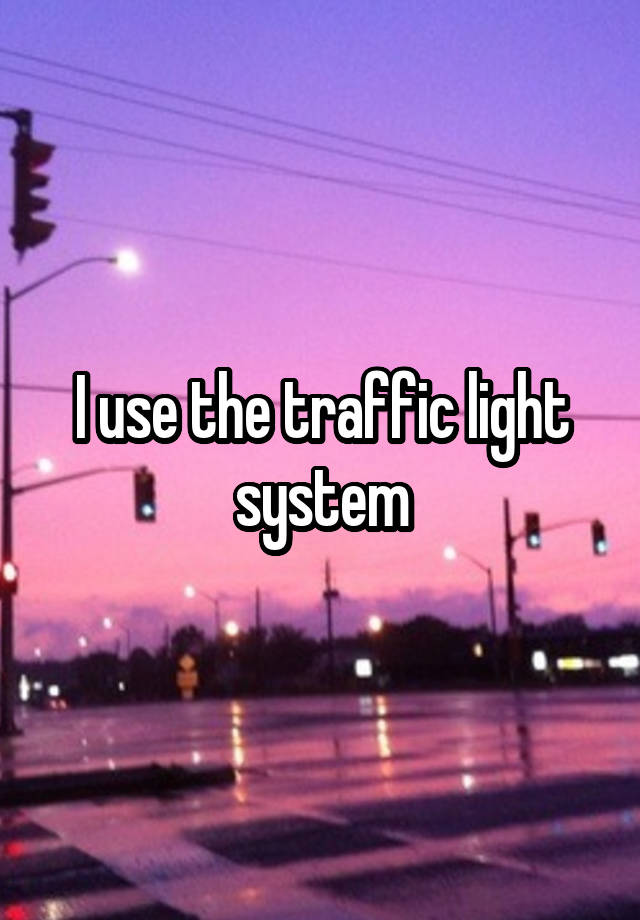 i-use-the-traffic-light-system