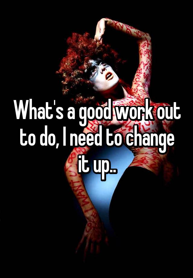 what-s-a-good-work-out-to-do-i-need-to-change-it-up