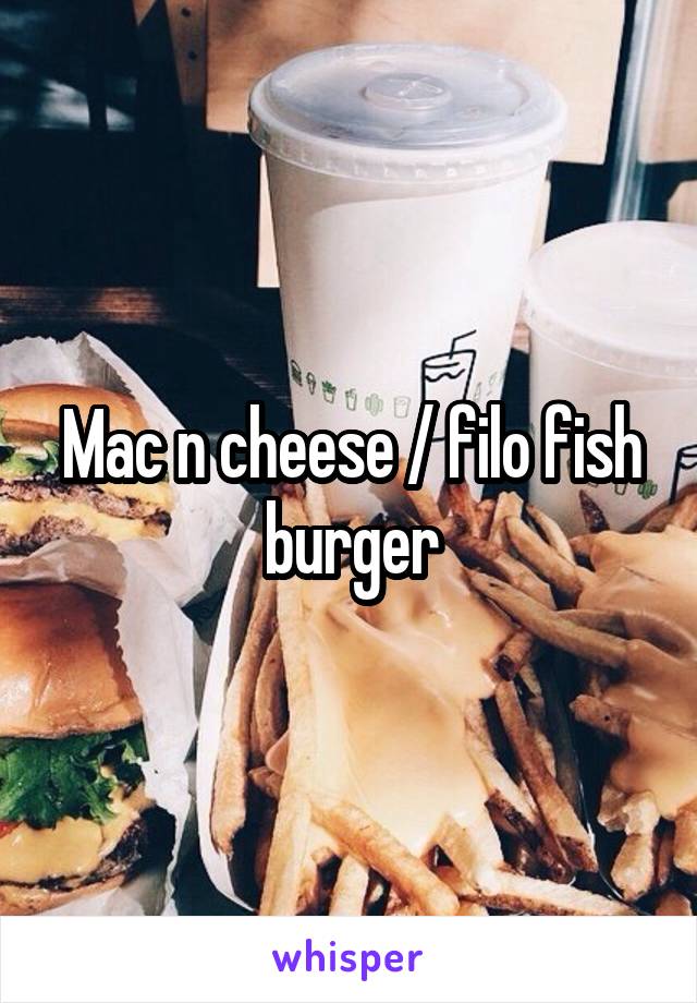 Mac n cheese / filo fish burger