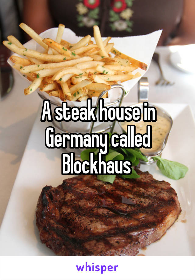 A steak house in Germany called Blockhaus 