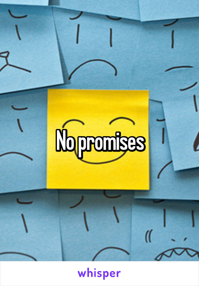 No promises