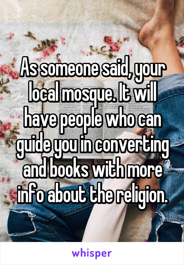 As someone said, your local mosque. It will have people who can guide you in converting and books with more info about the religion.