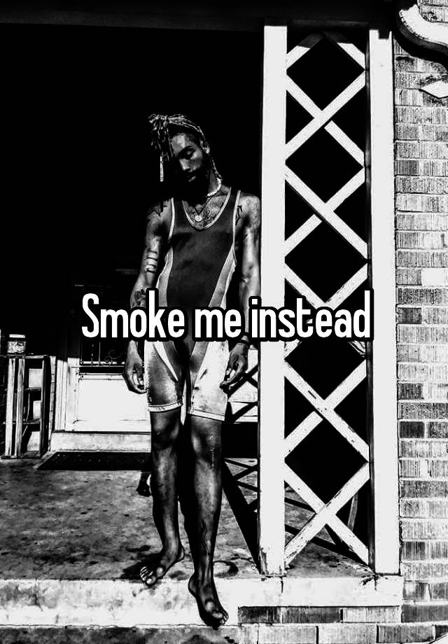 smoke-me-instead