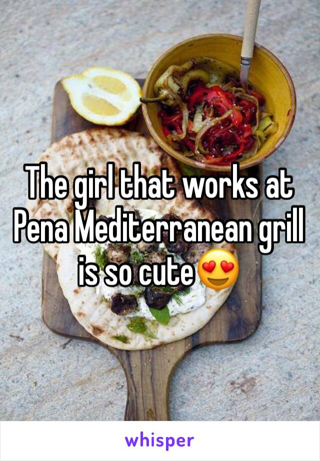 The girl that works at Pena Mediterranean grill is so cute😍