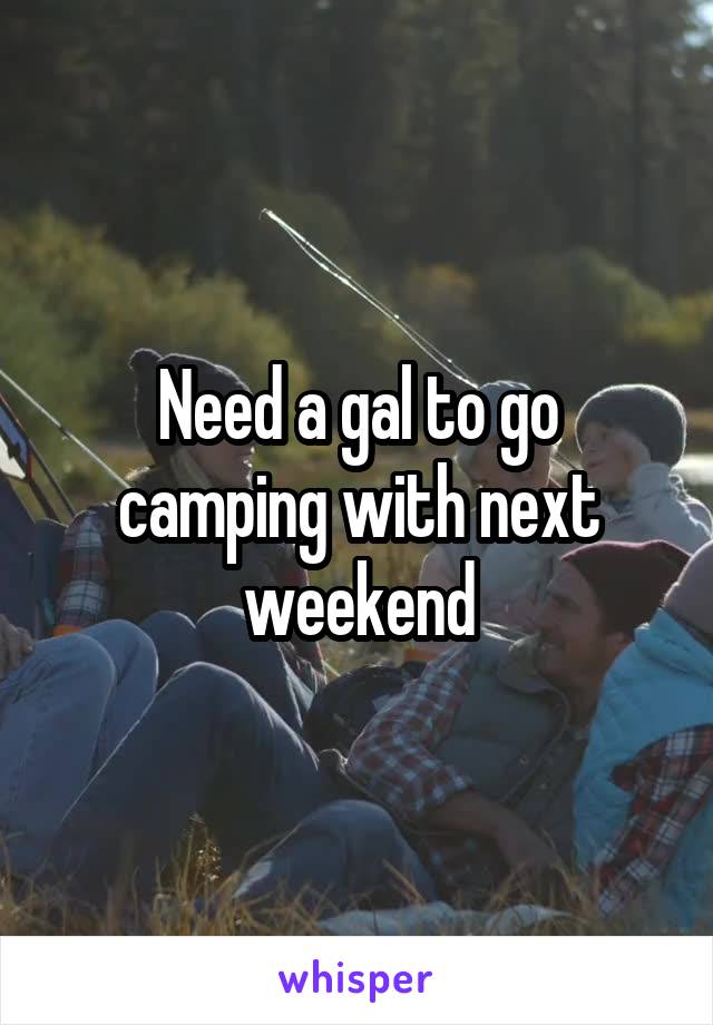 Need a gal to go camping with next weekend