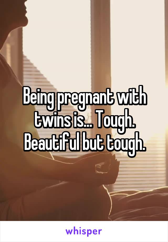Being pregnant with twins is... Tough. Beautiful but tough.