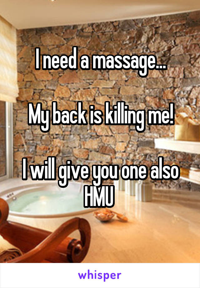I need a massage...

My back is killing me!

I will give you one also
HMU 
