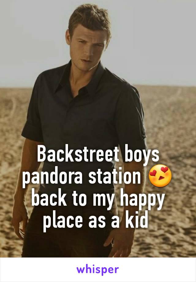 Backstreet boys pandora station 😍 back to my happy place as a kid 