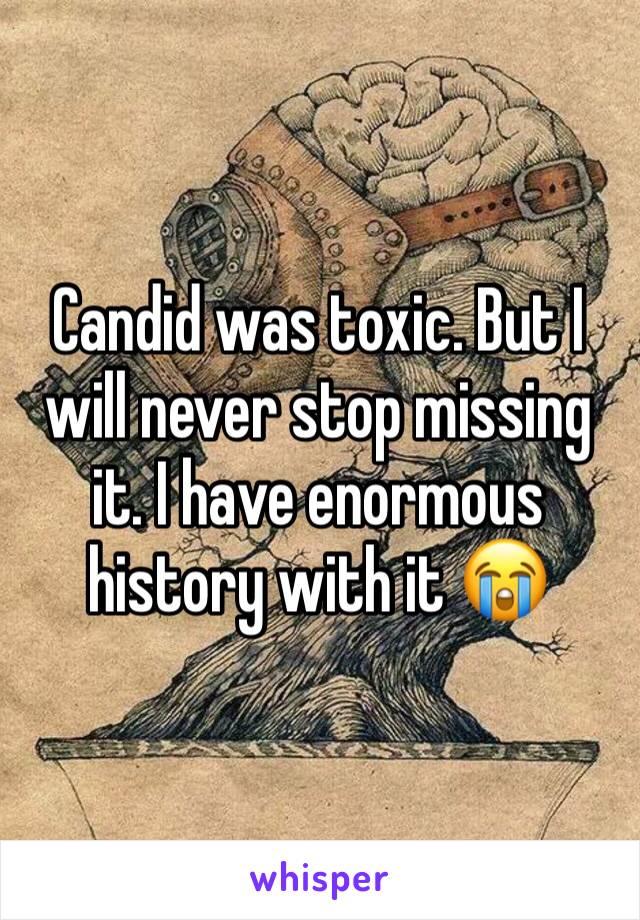 Candid was toxic. But I will never stop missing it. I have enormous history with it 😭