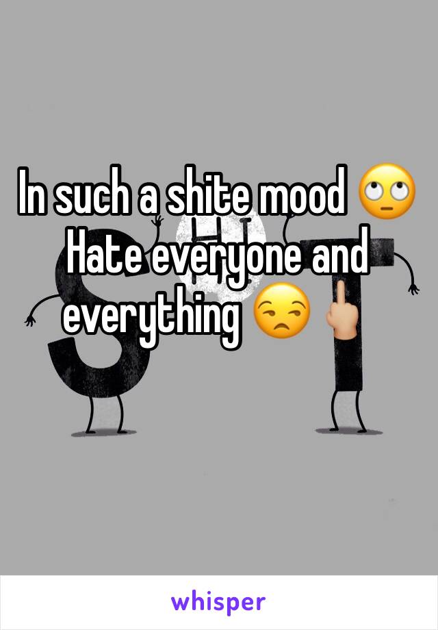 In such a shite mood 🙄
Hate everyone and everything 😒🖕🏼