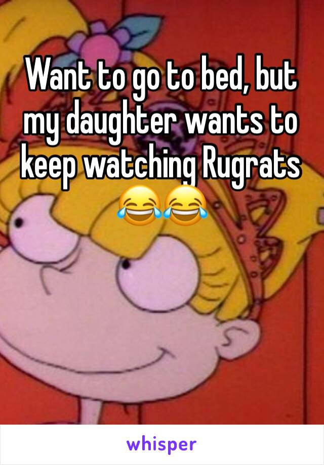 Want to go to bed, but my daughter wants to keep watching Rugrats 😂😂