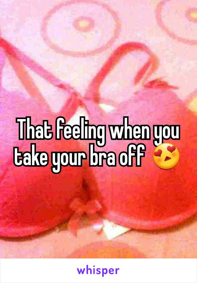 That feeling when you take your bra off ðŸ˜�