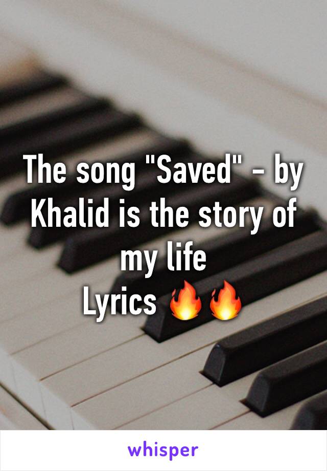 The song "Saved" - by Khalid is the story of my life
Lyrics 🔥🔥