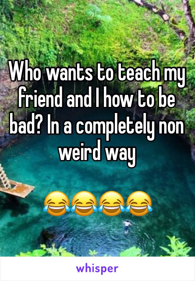 Who wants to teach my friend and I how to be bad? In a completely non weird way 

😂😂😂😂