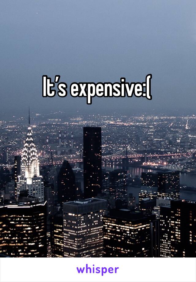 It’s expensive:( 