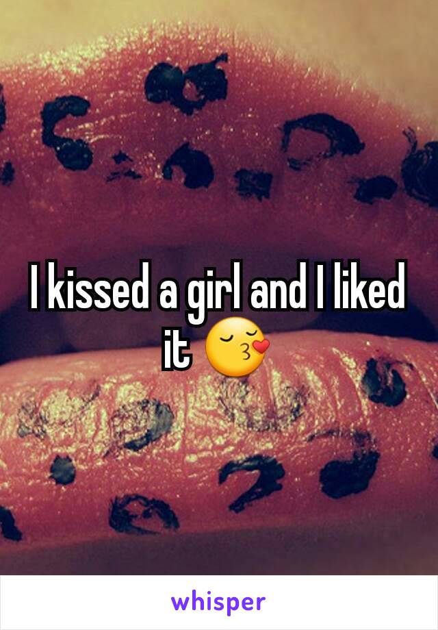 I kissed a girl and I liked it 😚