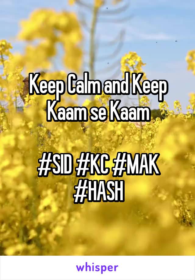Keep Calm and Keep Kaam se Kaam

#SID #KC #MAK #HASH