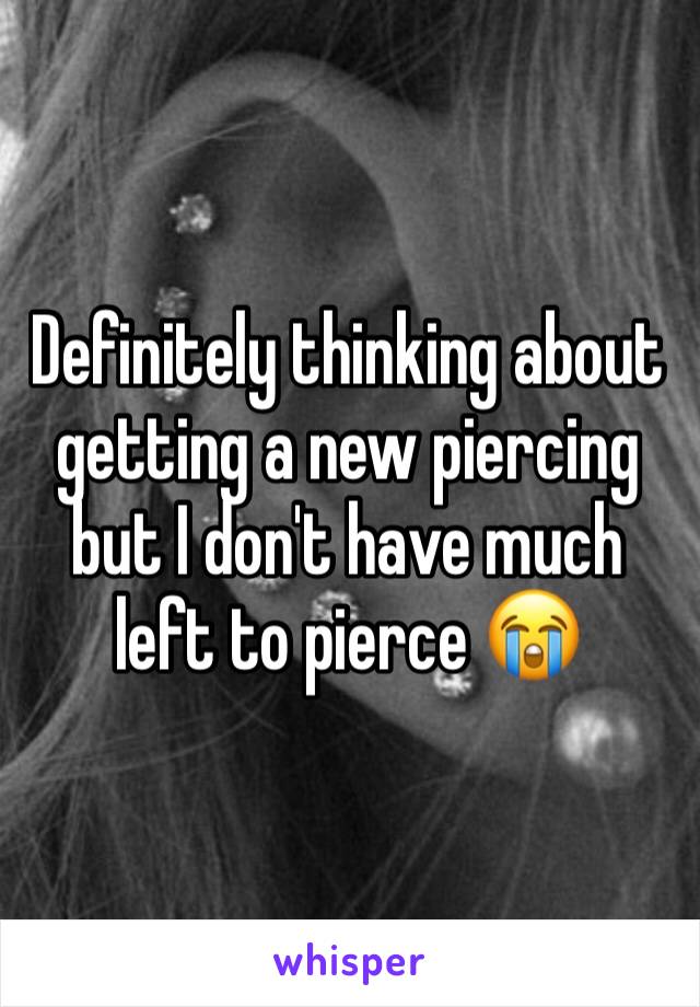Definitely thinking about getting a new piercing but I don't have much left to pierce 😭