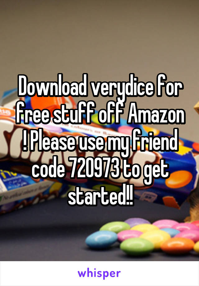 Download verydice for free stuff off Amazon ! Please use my friend code 720973 to get started!!