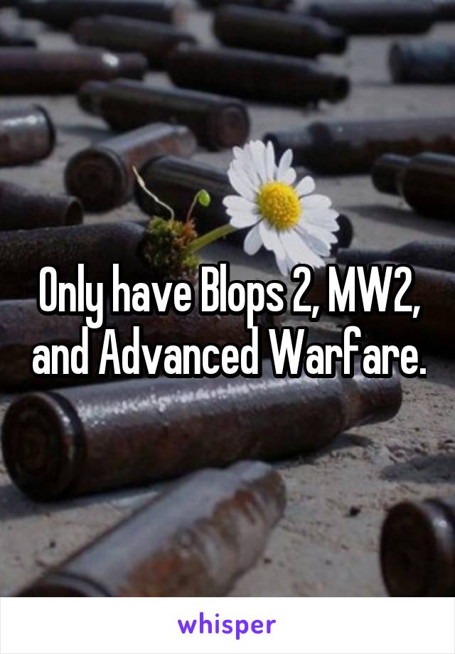 Only have Blops 2, MW2, and Advanced Warfare.