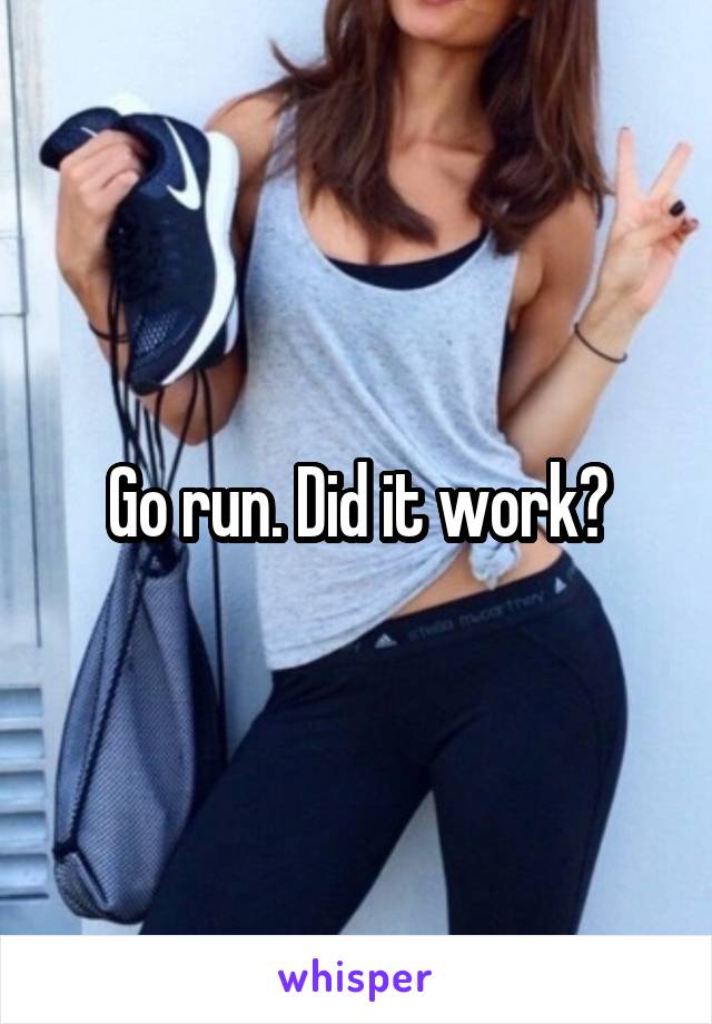 Go run. Did it work?