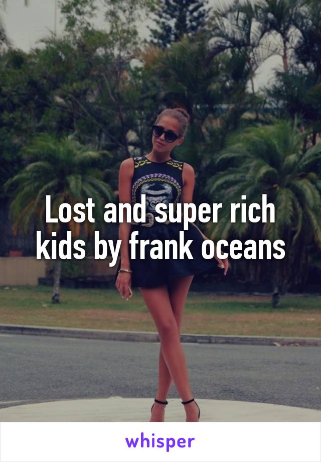 Lost and super rich kids by frank oceans