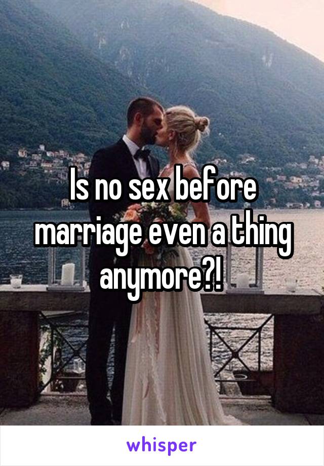 Is no sex before marriage even a thing anymore?! 