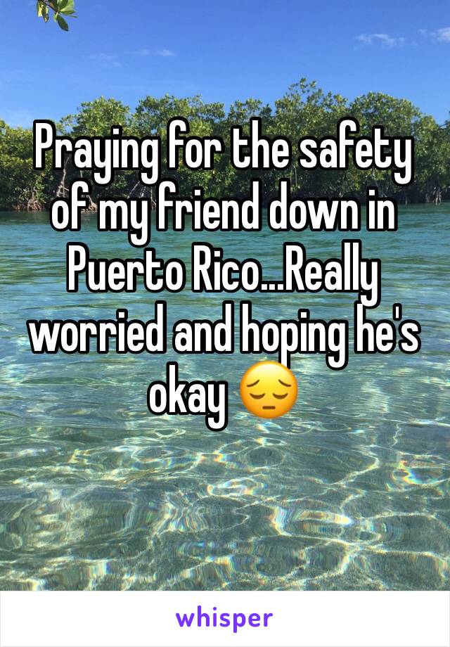 Praying for the safety of my friend down in Puerto Rico...Really worried and hoping he's okay 😔