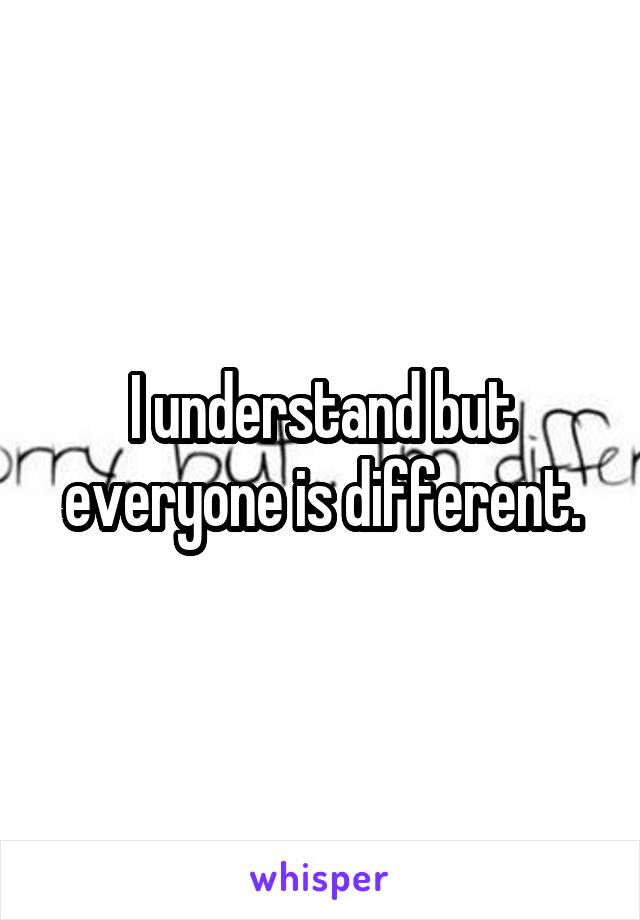 I understand but everyone is different.