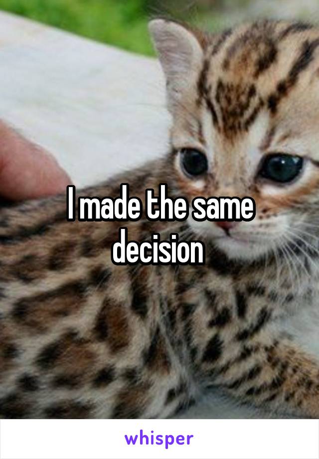 I made the same decision 