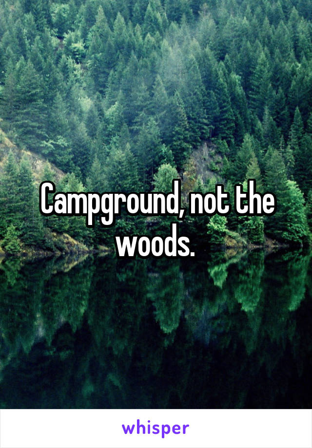 Campground, not the woods. 