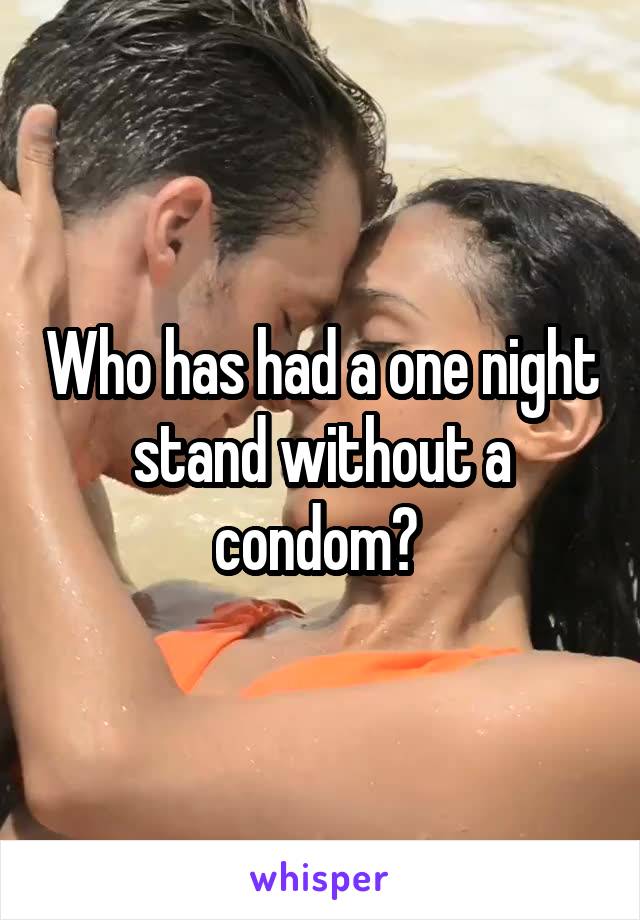 Who has had a one night stand without a condom? 