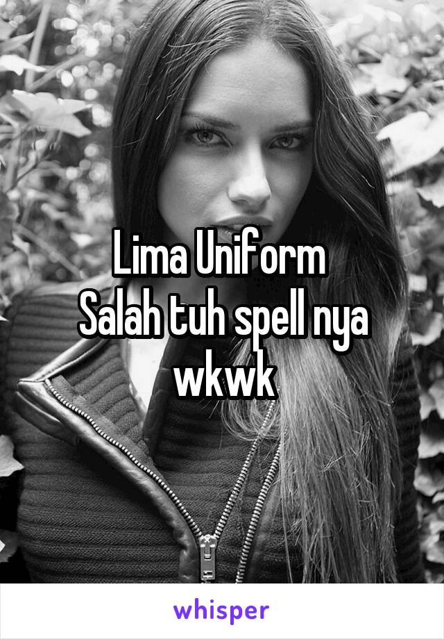 Lima Uniform 
Salah tuh spell nya wkwk