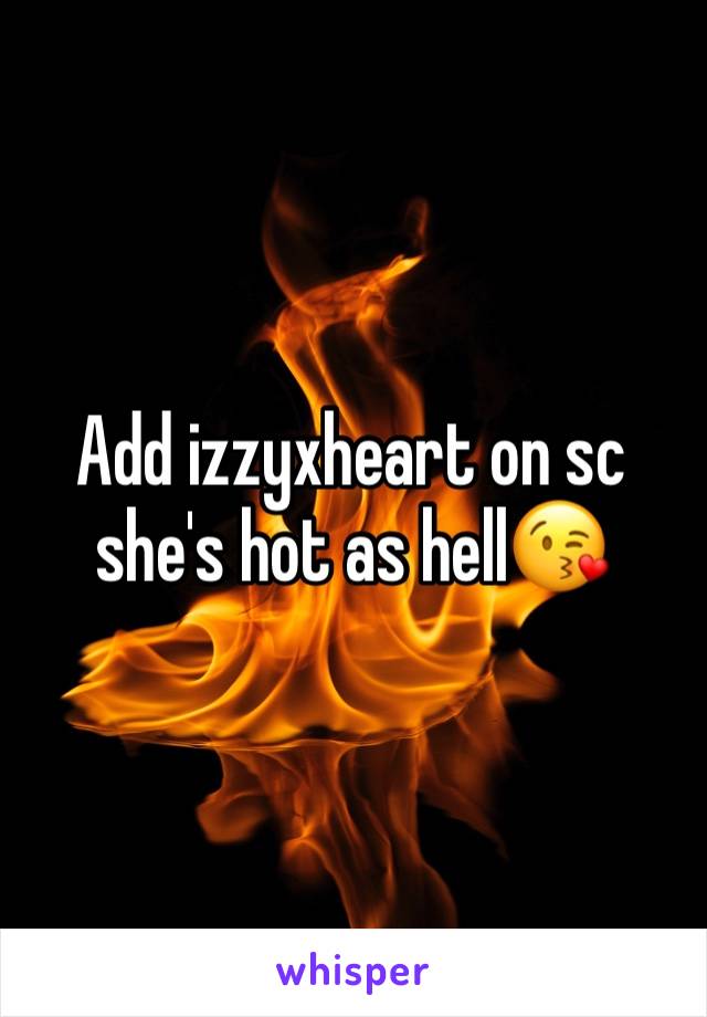 Add izzyxheart on sc she's hot as hell😘