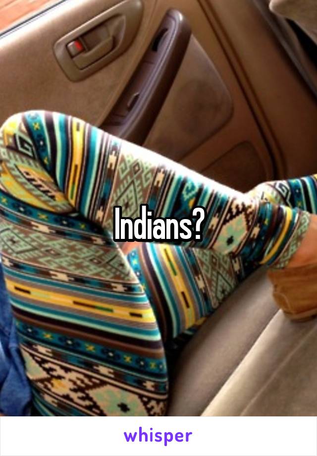 Indians?