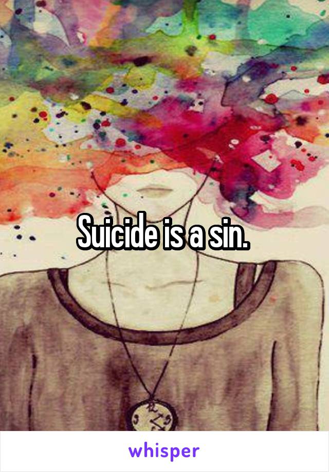 Suicide is a sin. 