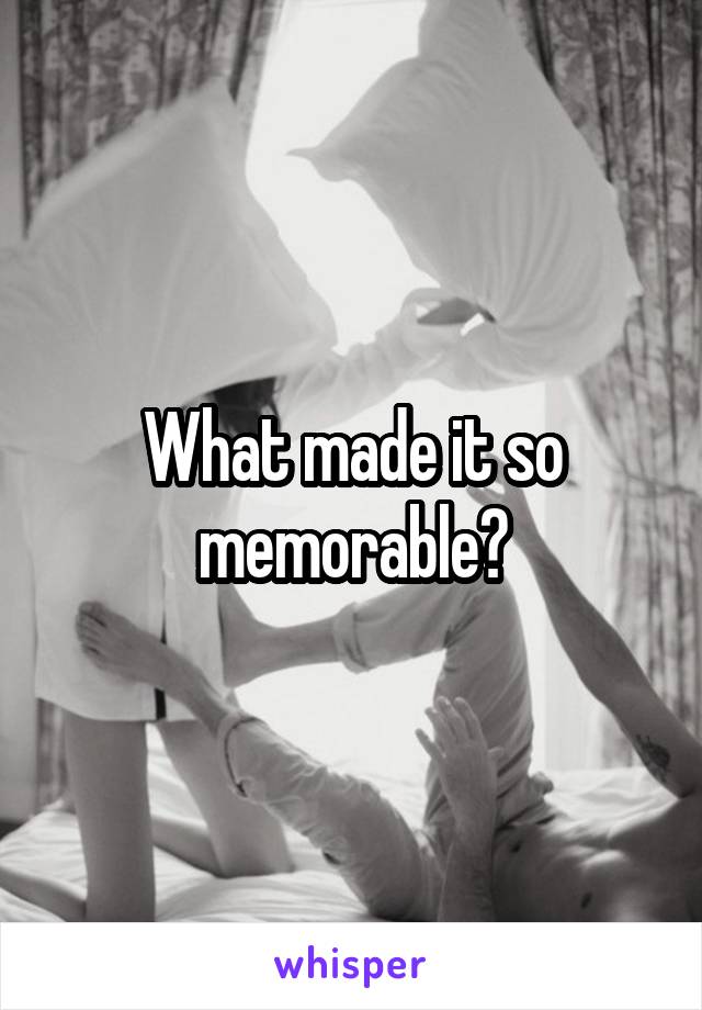 What made it so memorable?