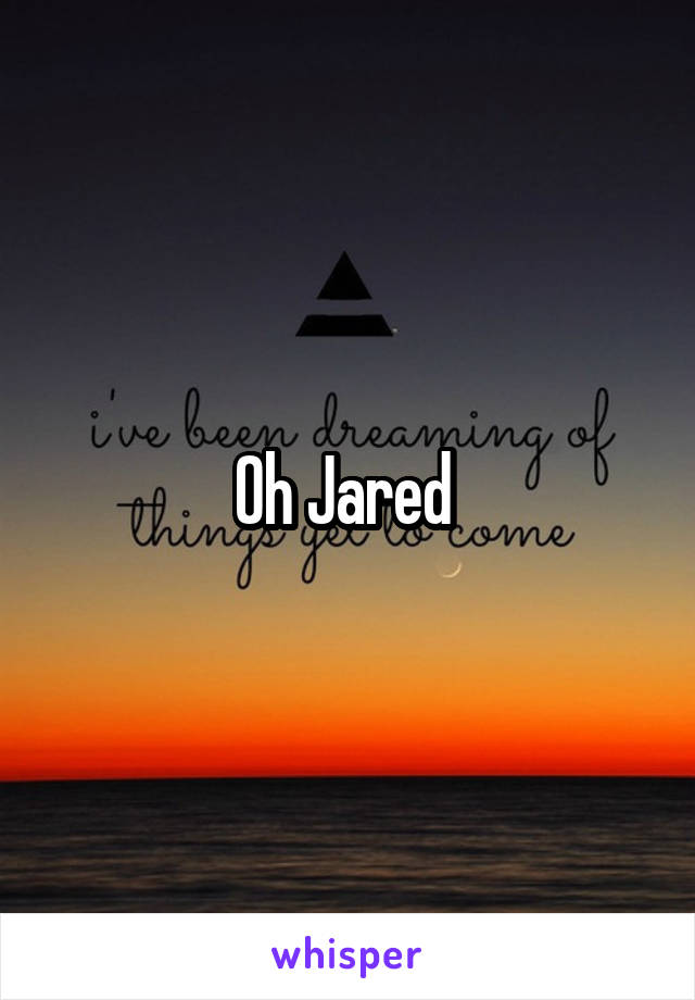 Oh Jared 