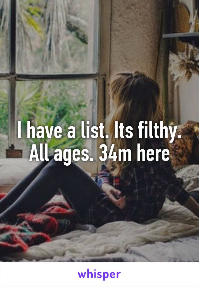I have a list. Its filthy. All ages. 34m here