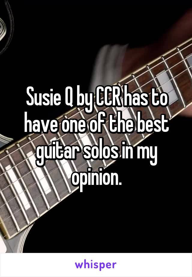 Susie Q by CCR has to have one of the best guitar solos in my opinion.