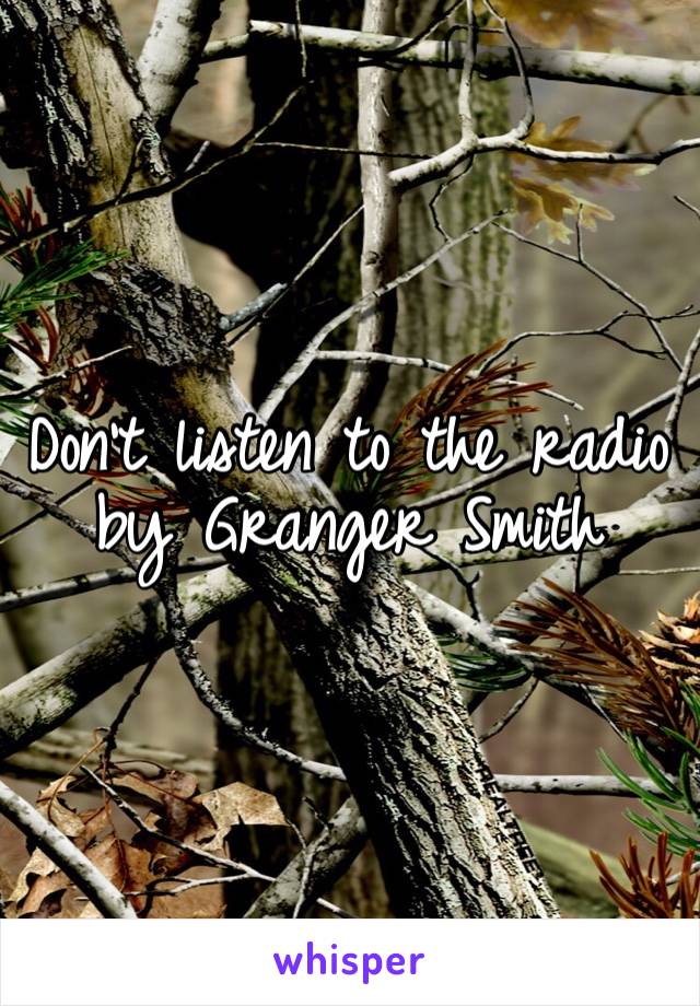 Don’t listen to the radio by Granger Smith 