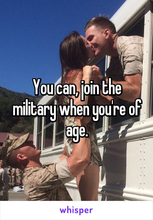 You can, join the military when you're of age.