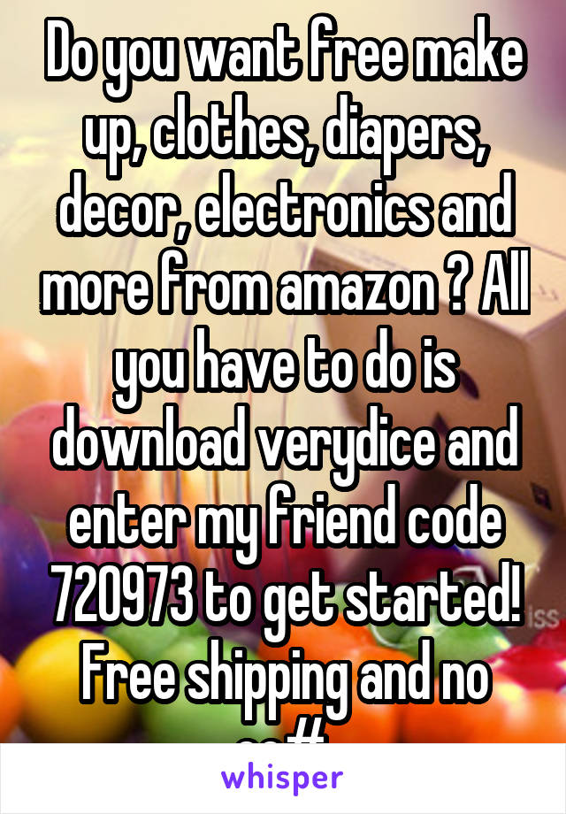 Do you want free make up, clothes, diapers, decor, electronics and more from amazon ? All you have to do is download verydice and enter my friend code 720973 to get started! Free shipping and no cc# 