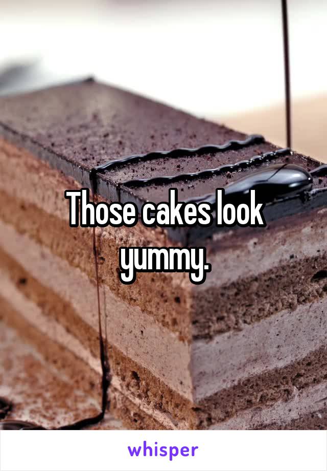 Those cakes look yummy.