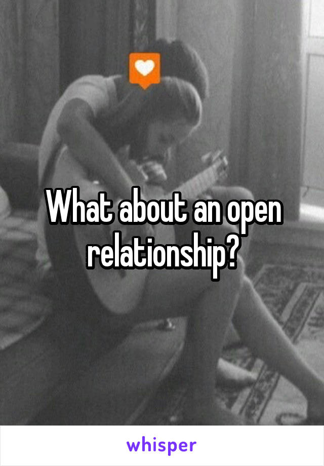 What about an open relationship?